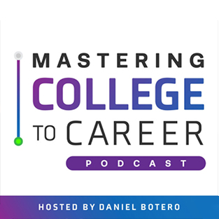 Mastering College to Career | Hosted by Daniel Botero | Listen Now
